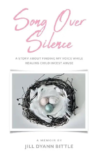 Song Over Silence: A Story About Finding My Voice While Healing Child Incest Abuse by Jill Dyann Bittle