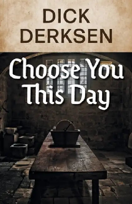 Choose You This Day by Dick Derksen