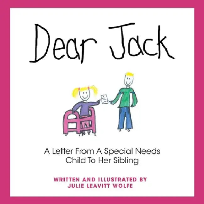 Dear Jack: A Letter From A Special Needs Child To Her Sibling by Julie Leavitt Wolfe