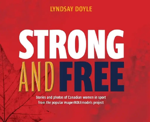 Strong and Free: Stories and photos of Canadian women in sport from the popular #superROLEmodels project by Lyndsay Doyle