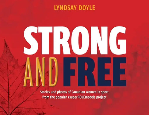 Strong and Free: Stories and photos of Canadian women in sport from the popular #superROLEmodels project by Lyndsay Doyle