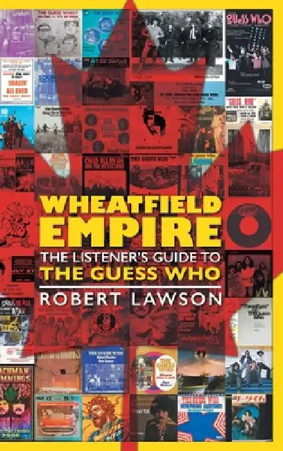 Wheatfield Empire: The Listener's Guide to The Guess Who by Robert Lawson, Dave Bidini