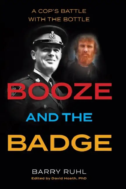 Booze and the Badge: A Cop's Battle with the Bottle by Barry Ruhl, David Hoath