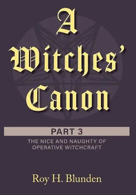A Witches' Canon Part 3: The Nice and Naughty of Operative Witchcraft by Roy H. Blunden