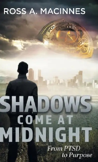 Shadows Come At Midnight: From PTSD to Purpose by Ross a. MacInnes