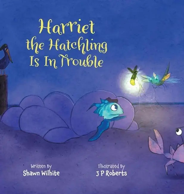 Harriet the Hatchling Is In Trouble by Shawn Wilhite