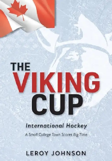 The Viking Cup: International Hockey: A Small College Town Scores Big Time by Leroy Johnson