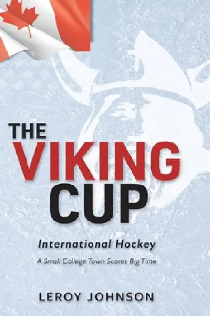 The Viking Cup: International Hockey: A Small College Town Scores Big Time by Leroy Johnson