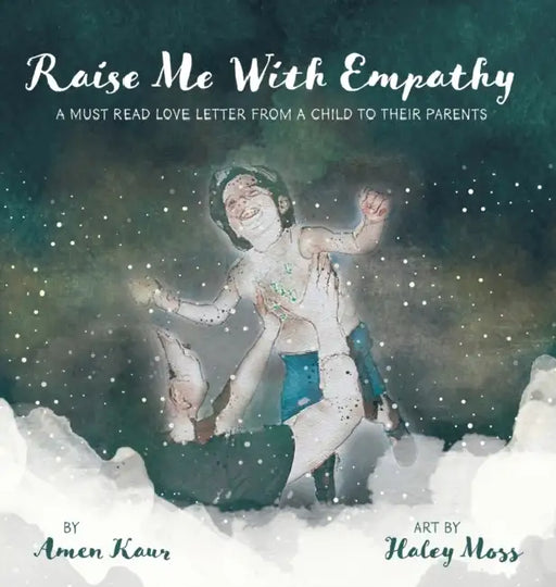 Raise Me With Empathy: A Must Read Love Letter From a Child to their Parents by Amen Kaur, Haley Moss
