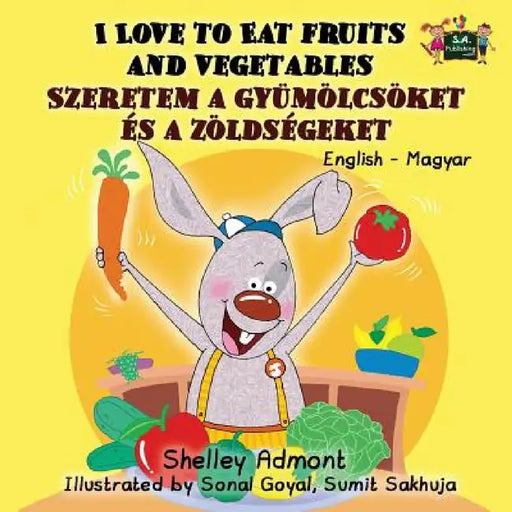 I Love to Eat Fruits and Vegetables: English Hungarian Bilingual Edition by Shelley Admont, Kidkiddos Books