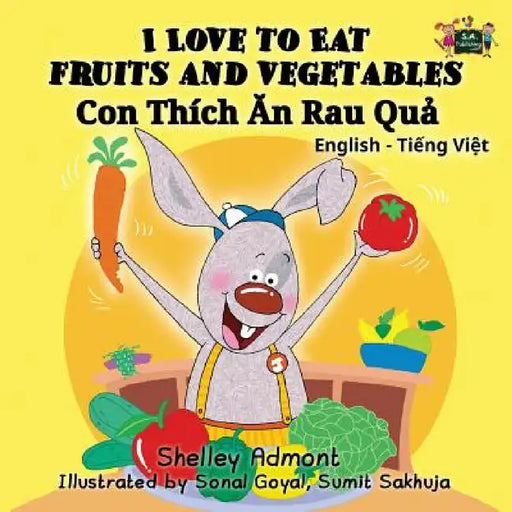 I Love to Eat Fruits and Vegetables: English Vietnamese Bilingual Edition by Shelley Admont, Kidkiddos Books