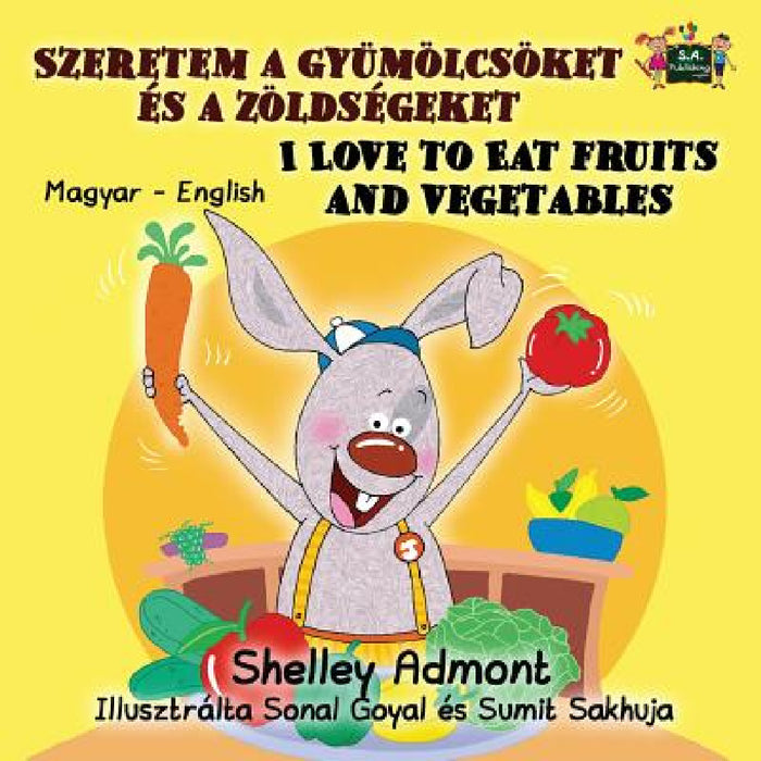 I Love to Eat Fruits and Vegetables: Hungarian English Bilingual Edition by Shelley Admont, Kidkiddos Books