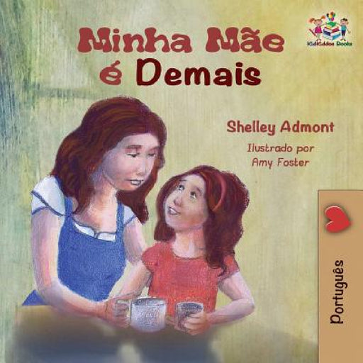 Minha Mãe é Demais: My Mom is Awesome - Portuguese edition by Shelley Admont, Kidkiddos Books