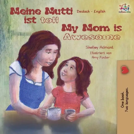 Meine Mutti ist toll My Mom is Awesome: German English Bilingual Book by Shelley Admont