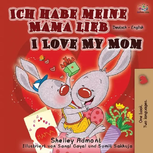 Ich habe meine Mama lieb I Love My Mom: German English Bilingual Book by Shelley Admont
