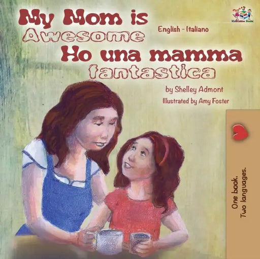 My Mom is Awesome Ho una mamma fantastica: English Italian Bilingual Book by Shelley Admont, Kidkiddos Books