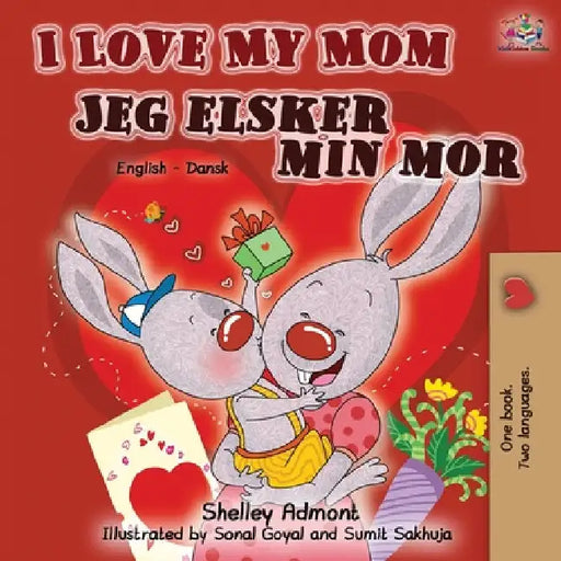 I Love My Mom Jeg elsker min mor: English Danish Bilingual Book by Shelley Admont