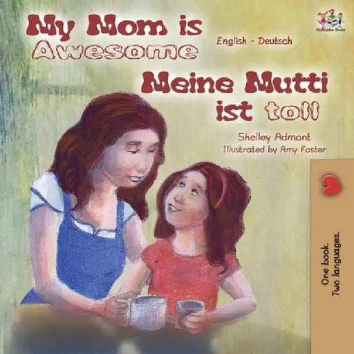 My Mom is Awesome Meine Mutti ist toll: English German Bilingual Book by Shelley Admont