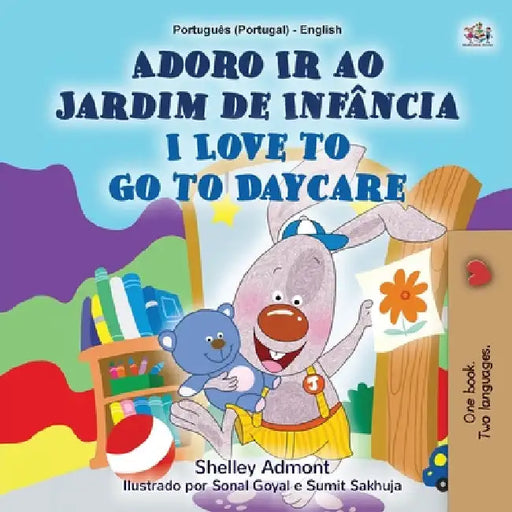 I Love to Go to Daycare (Portuguese English Bilingual Children's Book - Portugal): European Portuguese by Shelley Admont