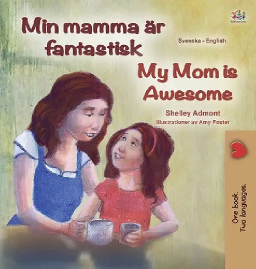 My Mom is Awesome (Swedish English Bilingual Book for Kids) by Shelley Admont