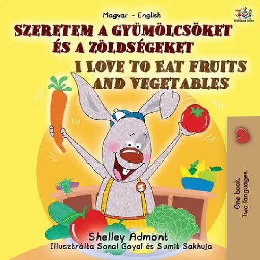 I Love to Eat Fruits and Vegetables (Hungarian English Bilingual Book for Kids) by Shelley Admont