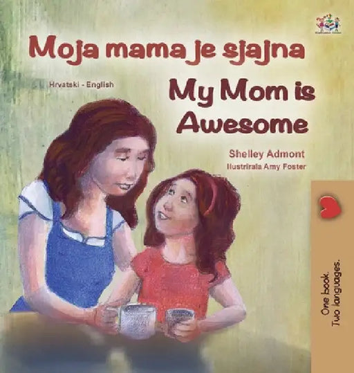 My Mom is Awesome (Croatian English Bilingual Book for Kids) by Shelley Admont