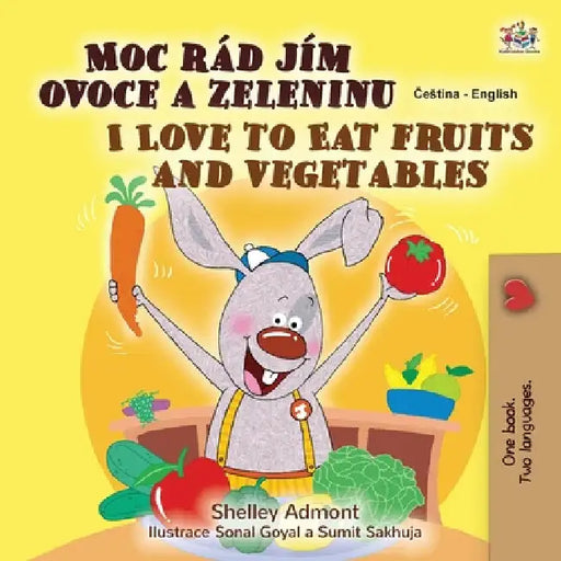 I Love to Eat Fruits and Vegetables (Czech English Bilingual Book for Kids) by Shelley Admont