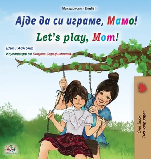 Let's play, Mom! (Macedonian English Bilingual Book for Kids) by Shelley Admont