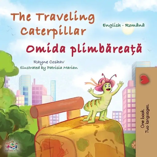The Traveling Caterpillar (English Romanian Bilingual Book for Kids) by Rayne Coshav