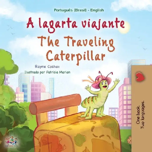 The Traveling Caterpillar (Portuguese English Bilingual Book for Kids- Brazilian) by Rayne Coshav