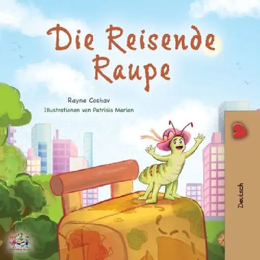 The Traveling Caterpillar (German Book for Kids) by Rayne Coshav