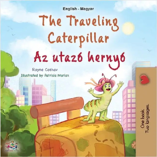 The Traveling Caterpillar (English Hungarian Bilingual Book for Kids) by Coshav, Rayne
