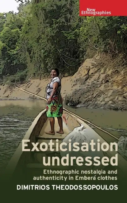 Exoticisation Undressed: Ethnographic Nostalgia and Authenticity in Emberá Clothes by Dimitrios Theodossopoulos