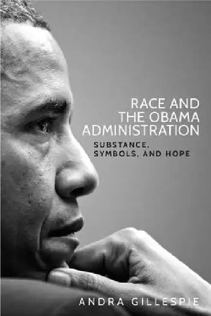 Race and the Obama Administration: Substance, Symbols and Hope by Andra Gillespie