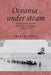 Oceania Under Steam: Sea Transport and the Cultures of Colonialism, C. 1870-1914 by Frances Steel