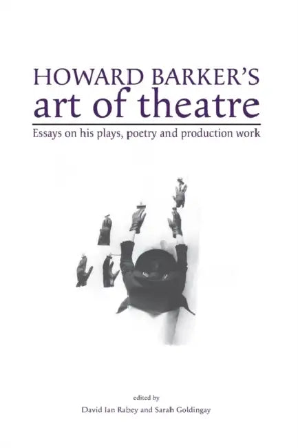 Howard Barker's Art of Theatre: Essays on His Plays, Poetry and Production Work by David Rabey, Sarah Goldingay