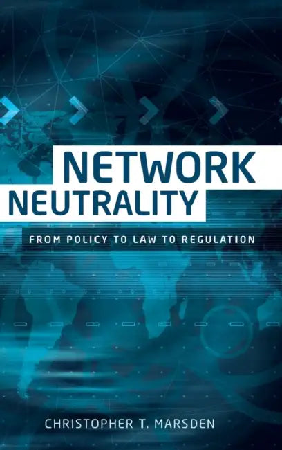 Network Neutrality: From Policy to Law to Regulation by Christopher T. Marsden