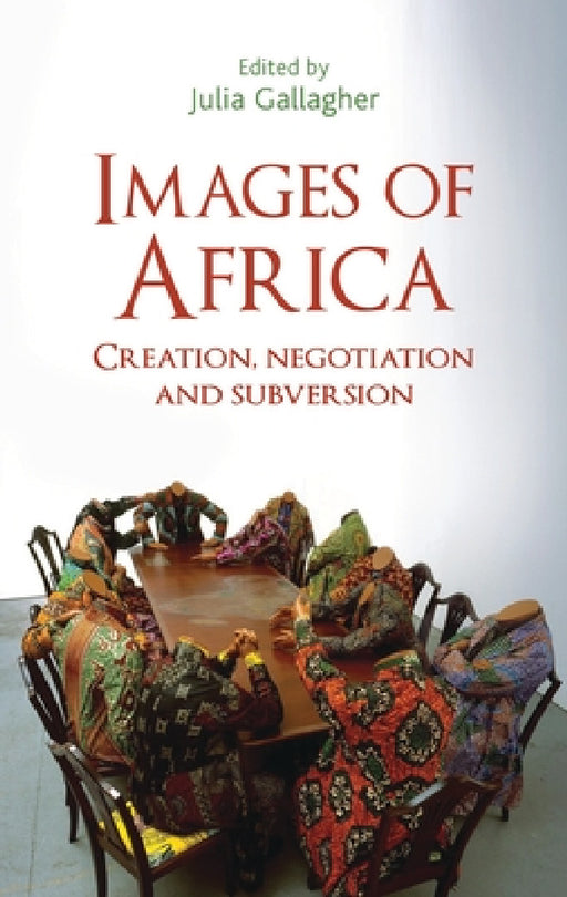 Images of Africa: Creation, Negotiation and Subversion by Julia Gallagher, V. Y. Mudimbe