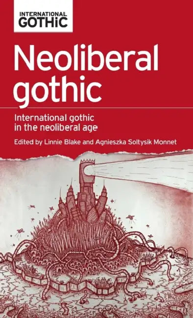 Neoliberal Gothic: International Gothic in the Neoliberal Age by Linnie Blake, Agnieszka Soltysik Monnet