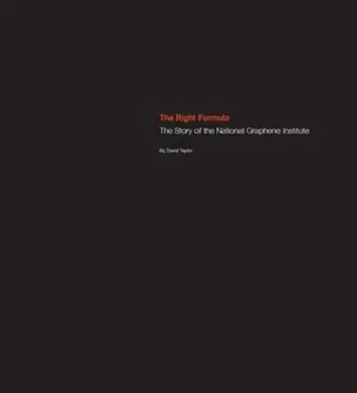 The Right Formula: The Story of the National Graphene Institute by David Taylor