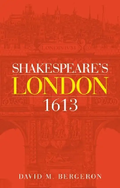 Shakespeare's London 1613 by David M. Bergeron