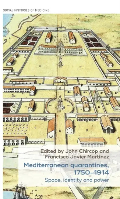 Mediterranean Quarantines, 1750-1914: Space, Identity and Power by John Chircop, Francisco Javier Martinez