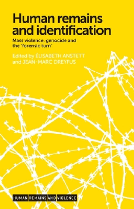 Human Remains and Identification: Mass Violence, Genocide, and the 'Forensic Turn' by Élisabeth Anstett, Jean-Marc Dreyfus