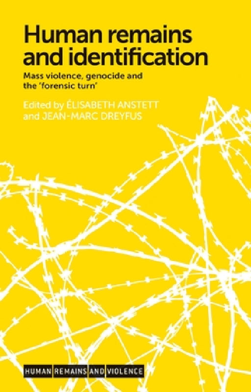 Human Remains and Identification: Mass Violence, Genocide, and the 'Forensic Turn' by Élisabeth Anstett, Jean-Marc Dreyfus