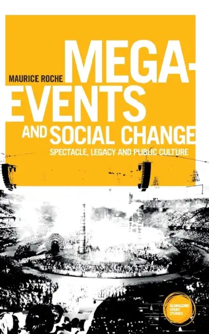 Mega-Events and Social Change: Spectacle, Legacy and Public Culture by Maurice Roche