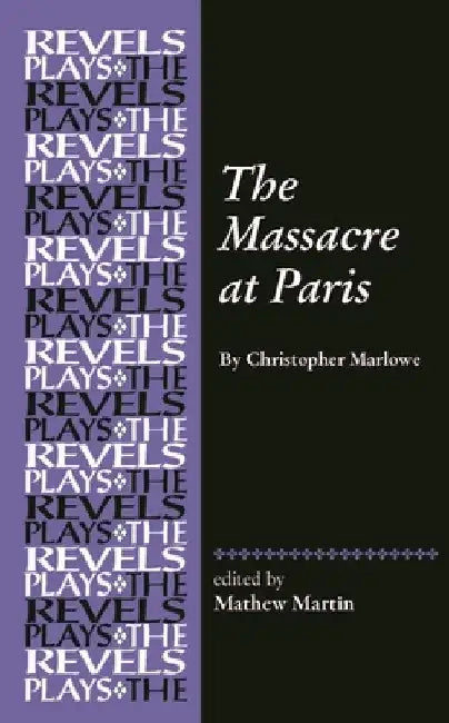 The Massacre at Paris: By Christopher Marlowe by Mathew R. Martin