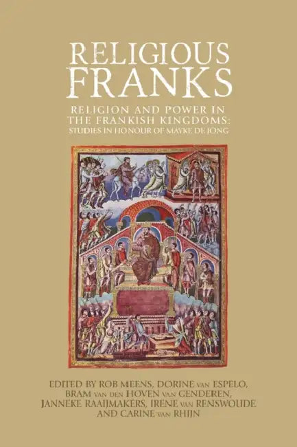Religious Franks: Religion and Power in the Frankish Kingdoms: Studies in Honour of Mayke de Jong by Rob Meens, Dorine Van Espelo, Bram Van Den Hoven Van Genderen