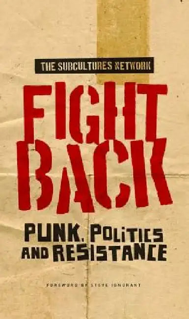 Fight Back: Punk, Politics and Resistance by The Subcultures Network