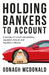Holding Bankers to Account: A Decade of Market Manipulation, Regulatory Failures and Regulatory Reforms by Oonagh McDonald Cbe
