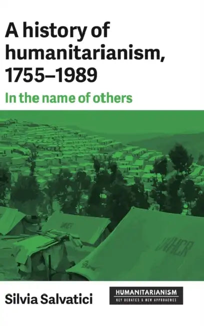 A History of Humanitarianism, 1755-1989: In the Name of Others by Silvia Salvatici